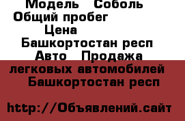  › Модель ­ Соболь › Общий пробег ­ 140 000 › Цена ­ 400 000 - Башкортостан респ. Авто » Продажа легковых автомобилей   . Башкортостан респ.